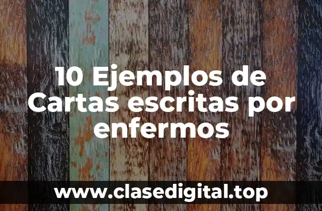 10 Ejemplos de Cartas escritas por enfermos