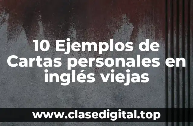 10 Ejemplos de Cartas personales en inglés viejas