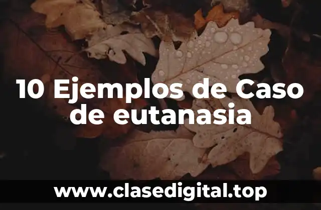 10 Ejemplos de Caso de eutanasia