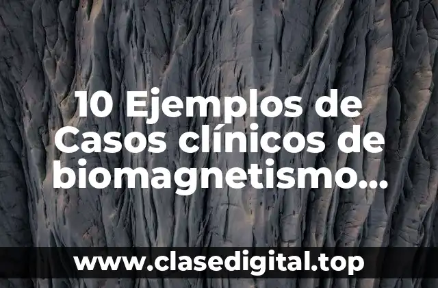 10 Ejemplos de Casos clínicos de biomagnetismo reflujo.