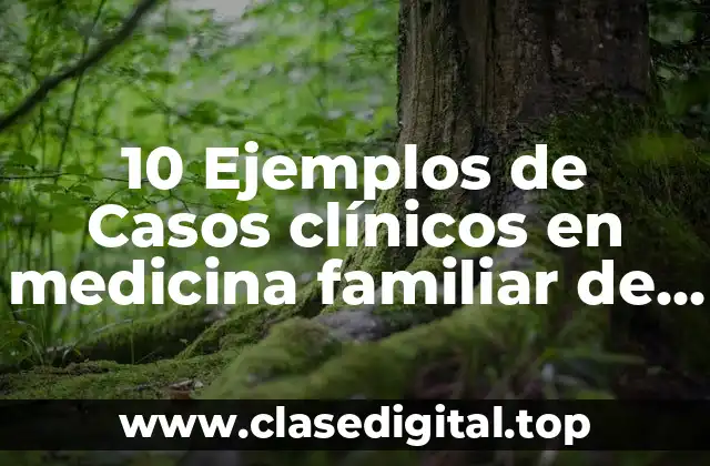 10 Ejemplos de Casos clínicos en medicina familiar de preeclampsia