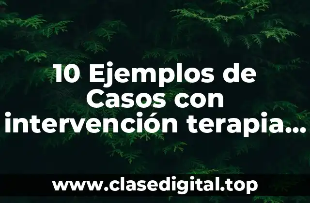 10 Ejemplos de Casos con intervención terapia cognitiva de Beck