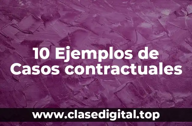 10 Ejemplos de Casos contractuales