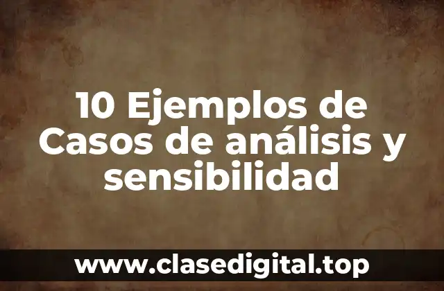 10 Ejemplos de Casos de análisis y sensibilidad