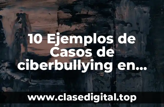 10 Ejemplos de Casos de ciberbullying en México