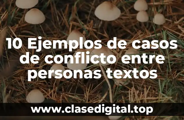 10 Ejemplos de casos de conflicto entre personas textos