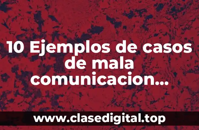 Ejemplos de casos de mala comunicacion dentro de una empresa