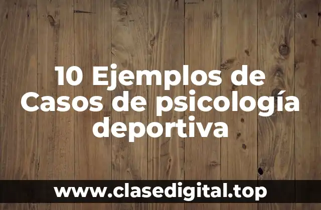 10 Ejemplos de Casos de psicología deportiva
