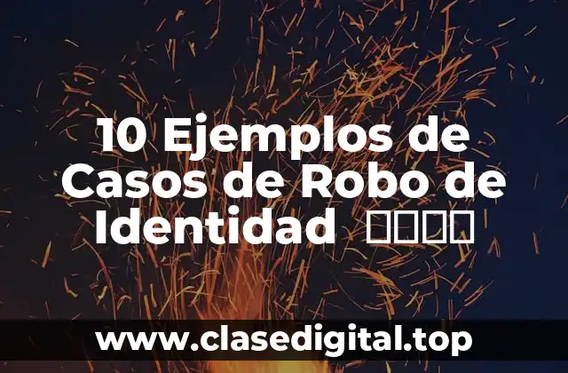 10 Ejemplos de Casos de Robo de Identidad  ️‍♂️