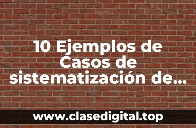 10 Ejemplos de Casos de sistematización de experiencias