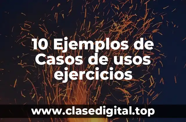 10 Ejemplos de Casos de usos ejercicios