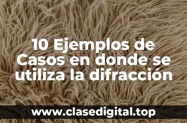 10 Ejemplos de Casos en donde se utiliza la difracción