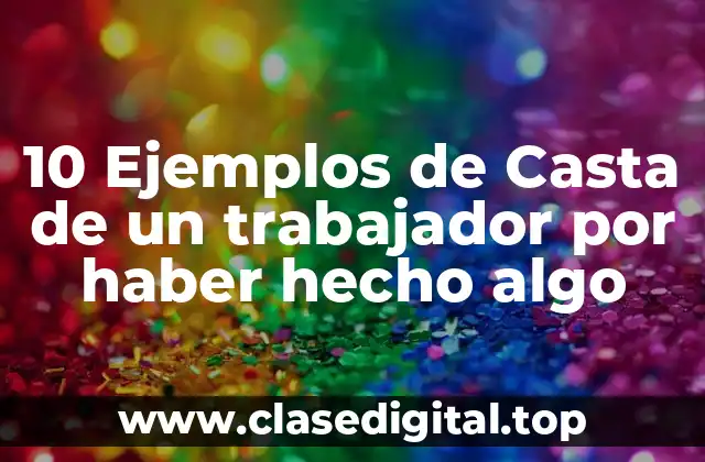 10 Ejemplos de Casta de un trabajador por haber hecho algo