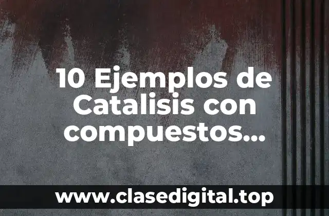 10 Ejemplos de Catalisis con compuestos organometalicos