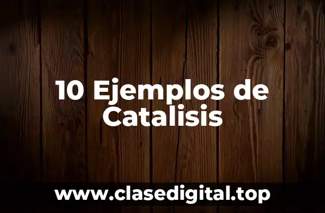 10 Ejemplos de Catalisis