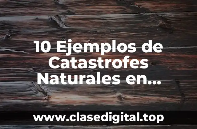 10 Ejemplos de Catastrofes Naturales en Argentina