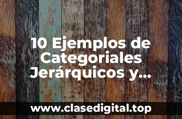 10 Ejemplos de Categoriales Jerárquicos y Multiaxiales