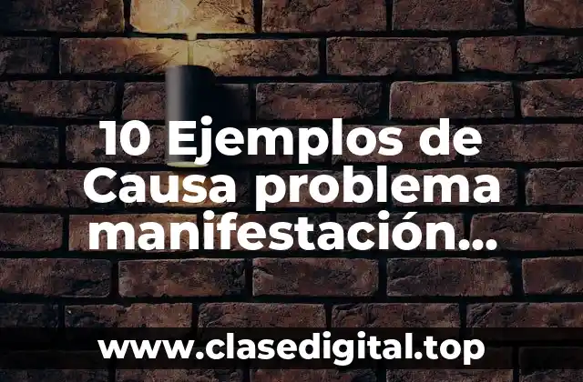 Ejemplos de causa problema manifestación patología