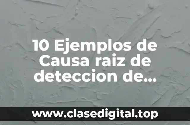 10 Ejemplos de Causa raiz de deteccion de necesidades de capacitación