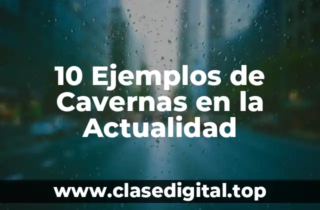10 Ejemplos de Cavernas en la Actualidad