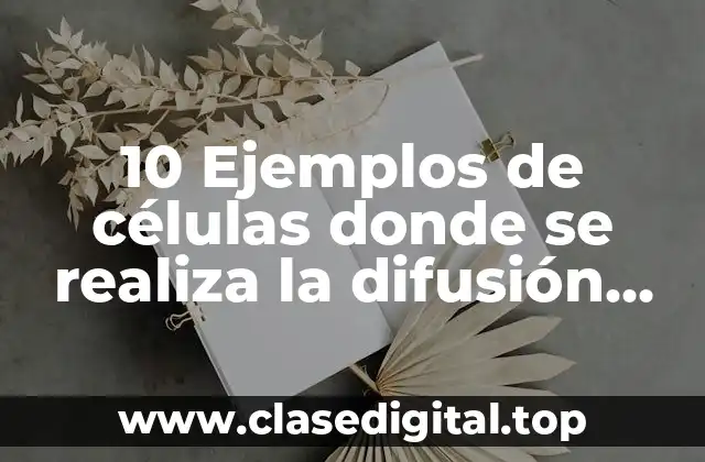 10 Ejemplos de células donde se realiza la difusión facilitada