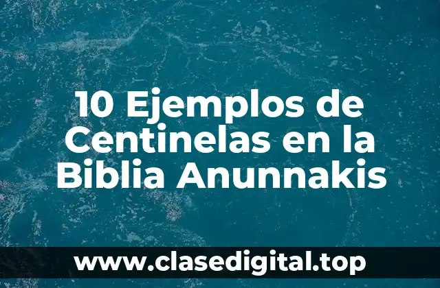 10 Ejemplos de Centinelas en la Biblia Anunnakis