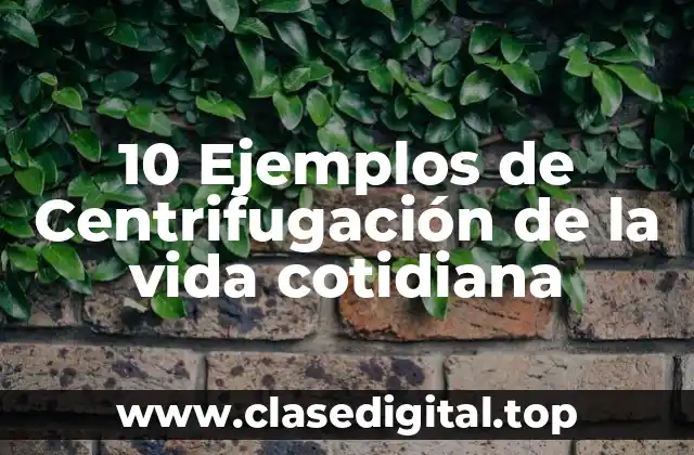 Ejemplos de centrifugación de la vida cotidiana