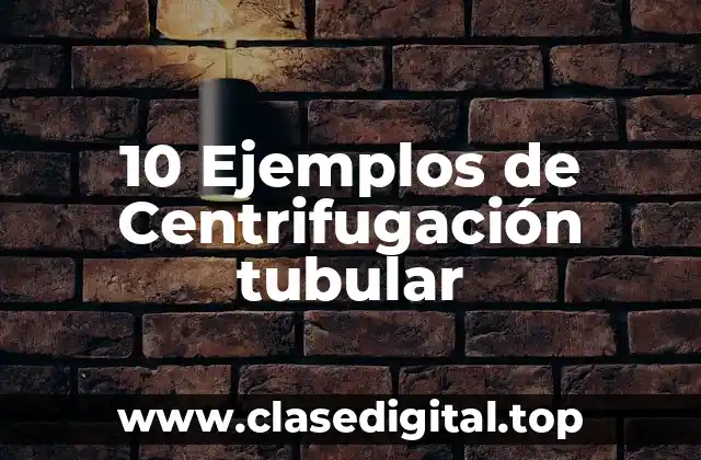 10 Ejemplos de Centrifugación tubular