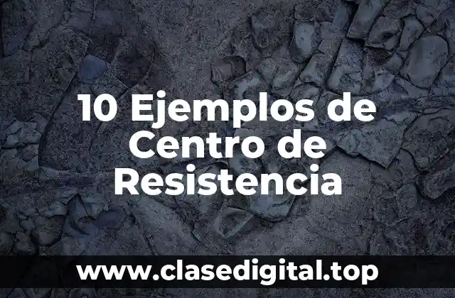 10 Ejemplos de Centro de Resistencia