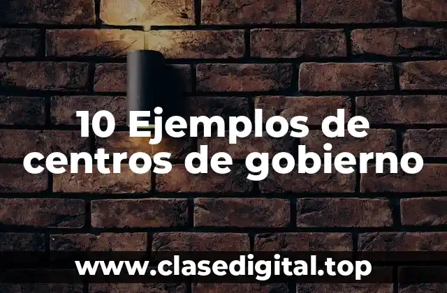 Ejemplos de centros de gobierno
