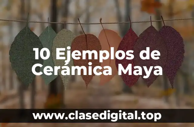 10 Ejemplos de Cerámica Maya