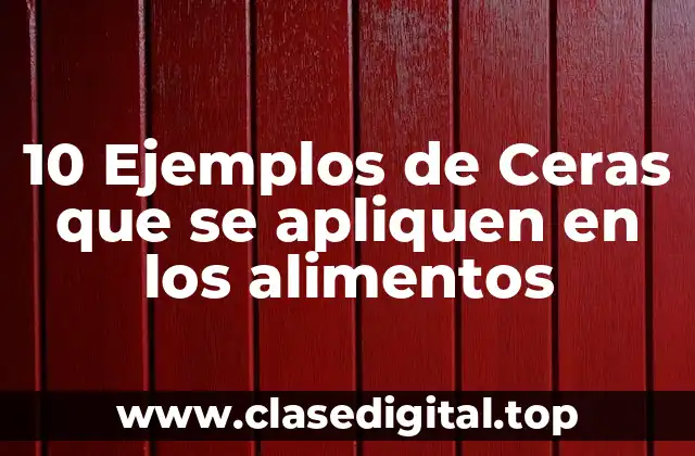 10 Ejemplos de Ceras que se apliquen en los alimentos