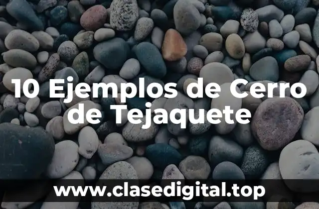 10 Ejemplos de Cerro de Tejaquete