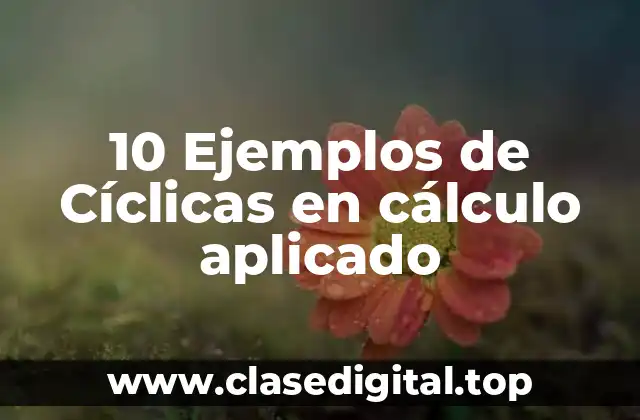10 Ejemplos de Cíclicas en cálculo aplicado