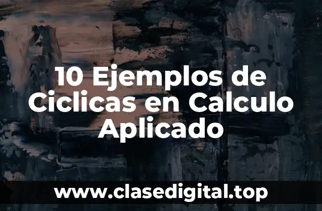 Ejemplos de Cíclicas en Calculo Aplicado