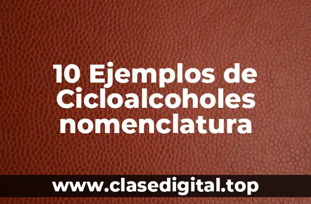 10 Ejemplos de Cicloalcoholes nomenclatura