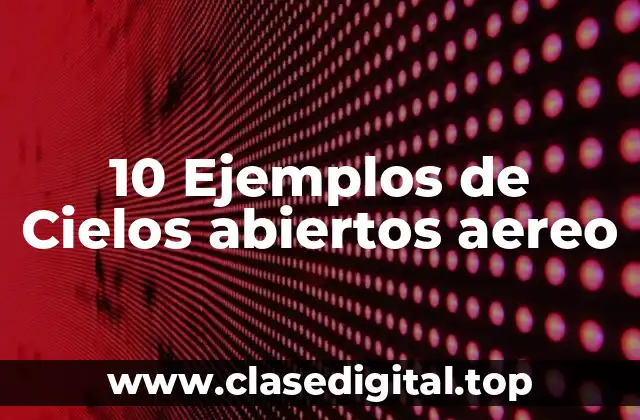 10 Ejemplos de Cielos abiertos aereo