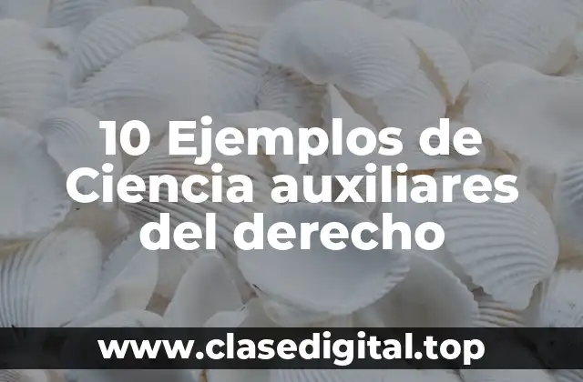10 Ejemplos de Ciencia auxiliares del derecho