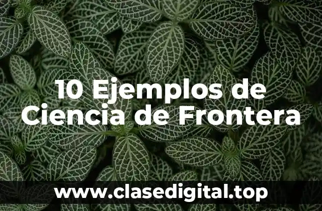 10 Ejemplos de Ciencia de Frontera