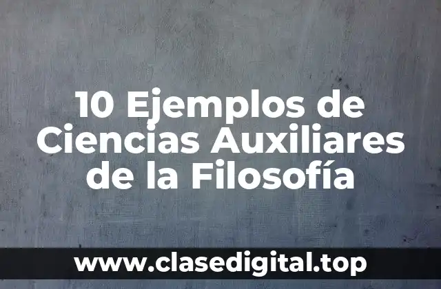 10 Ejemplos de Ciencias Auxiliares de la Filosofía