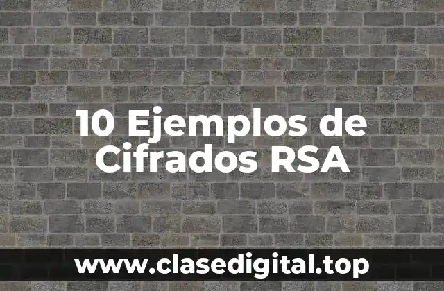 10 Ejemplos de Cifrados RSA