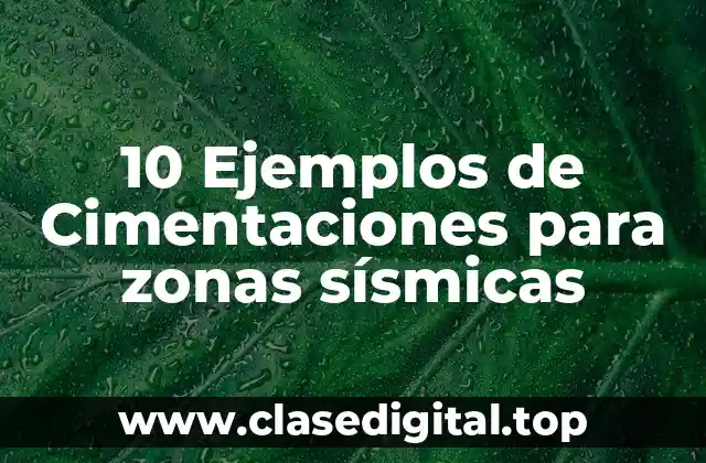10 Ejemplos de Cimentaciones para zonas sísmicas
