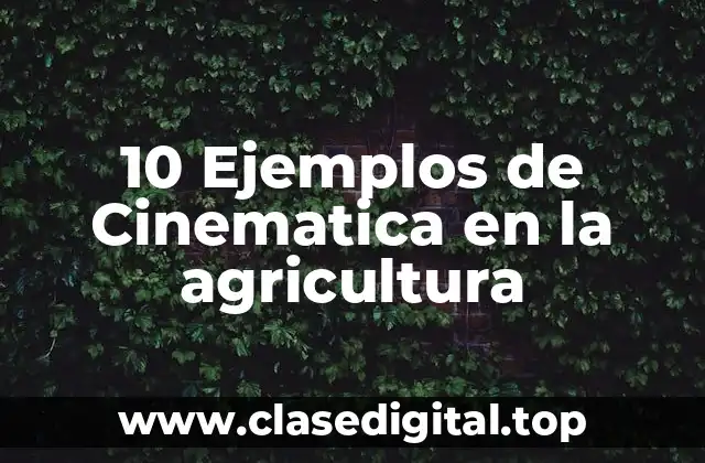 10 Ejemplos de Cinematica en la agricultura