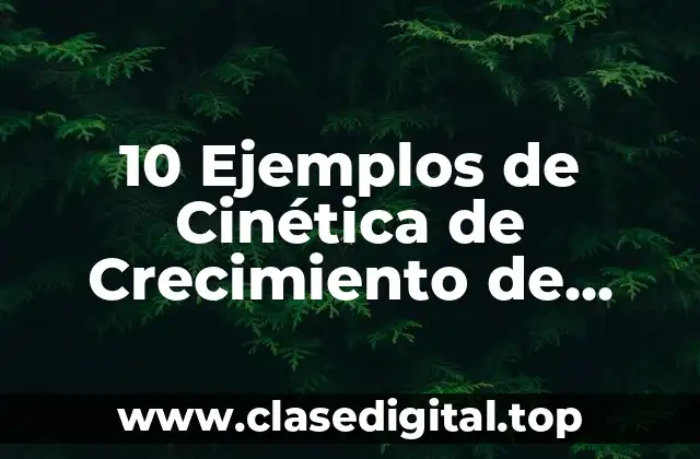 10 Ejemplos de Cinética de Crecimiento de Microorganismos