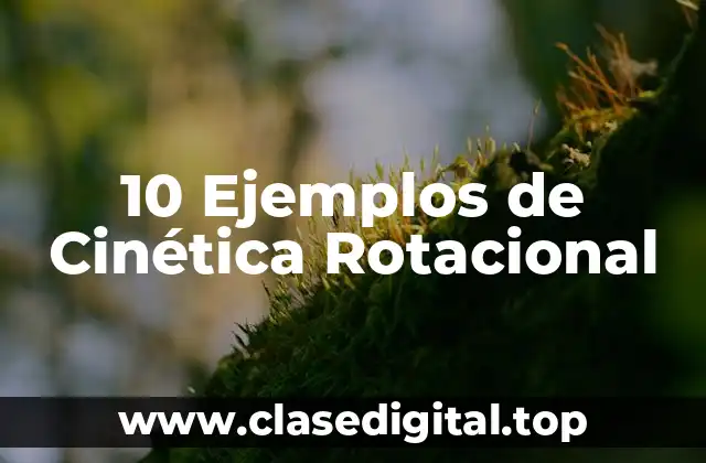10 Ejemplos de Cinética Rotacional