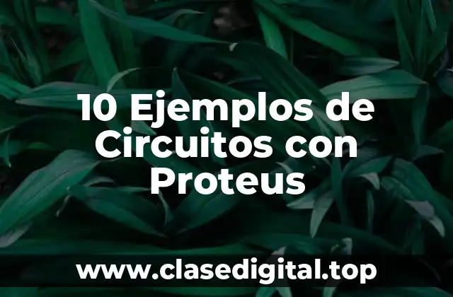 10 Ejemplos de Circuitos con Proteus