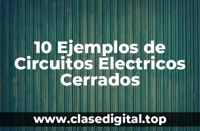 10 Ejemplos de Circuitos Electricos Cerrados