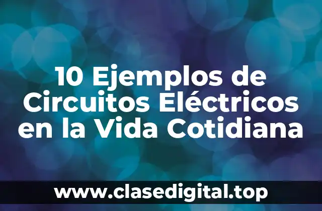 Ejemplos de Circuitos Eléctricos en la Vida Cotidiana