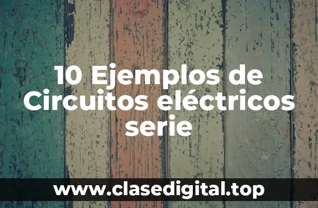 Ejemplos de circuitos eléctricos serie
