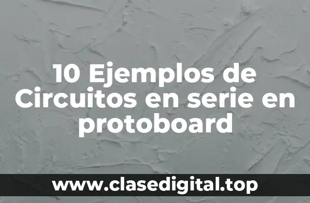 10 Ejemplos de Circuitos en serie en protoboard